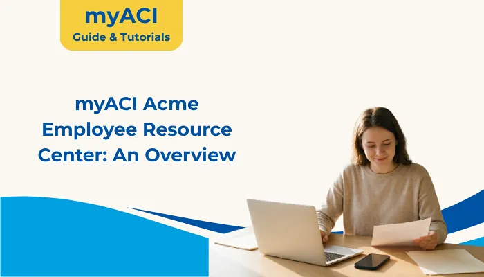 myACI Acme Employee Resource Center: An Overview myACI Acme Employee Resource Center: An Overview