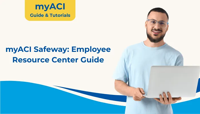 myACI Safeway: Employee Resource Center Guide myACI Safeway: Employee Resource Center Guide